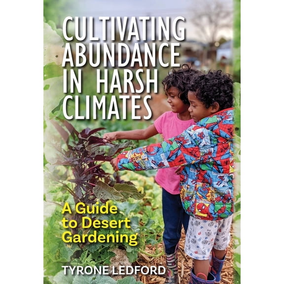 Cultivating Abundance in Harsh Climates: A Guide to Desert Gardening, (Hardcover)