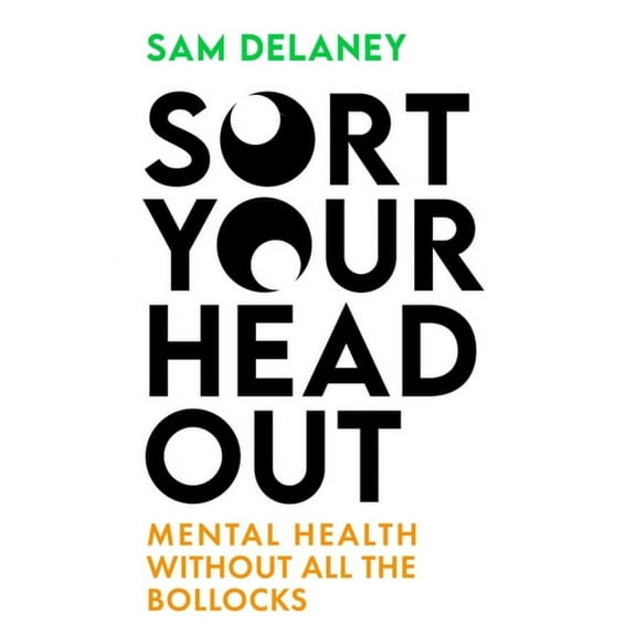 Sort Your Head Out : Mental health without all the bollocks (Hardcover)