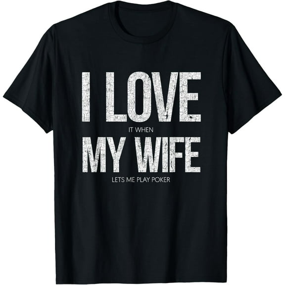 I Love It When My Wife Lets Me Play Poker Funny Poker T-Shirt