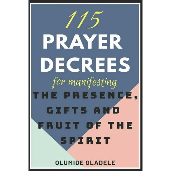 115 Prayer Decrees for Manifesting the Presence, Gifts and Fruit of the Spirit (Paperback)