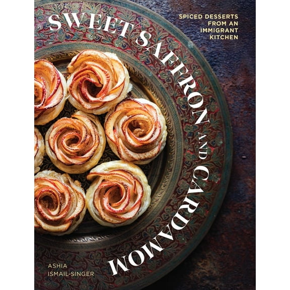 Sweet Saffron and Cardamom: Spiced Desserts from an Immigrant Kitchen, (Hardcover)