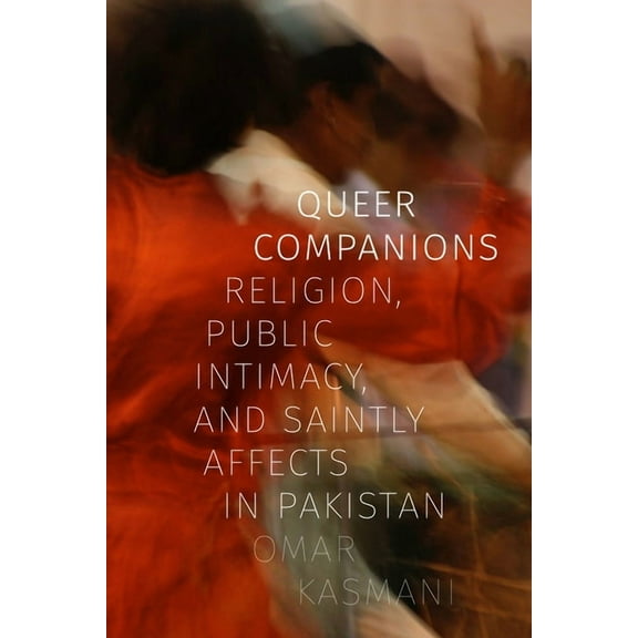 Queer Companions: Religion, Public Intimacy, and Saintly Affects in Pakistan, (Hardcover)