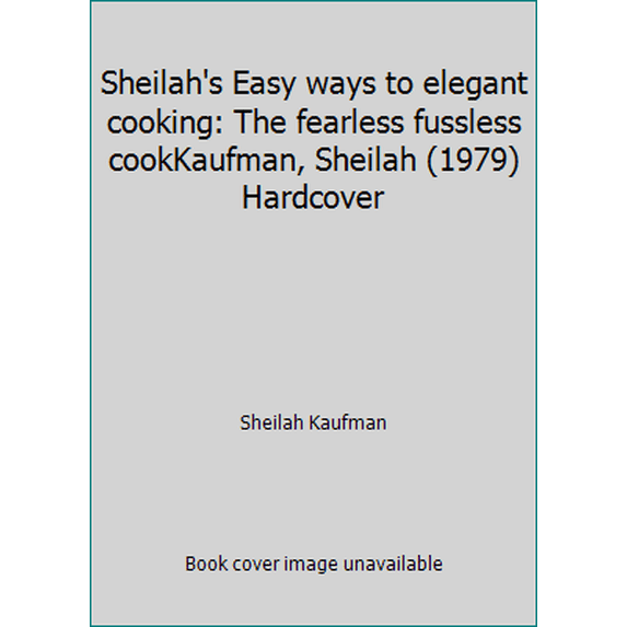 Pre-Owned Sheilah's Easy ways to elegant cooking: The fearless fussless cookKaufman, Sheilah (1979) Hardcover (Hardcover) 0440079594 9780440079590