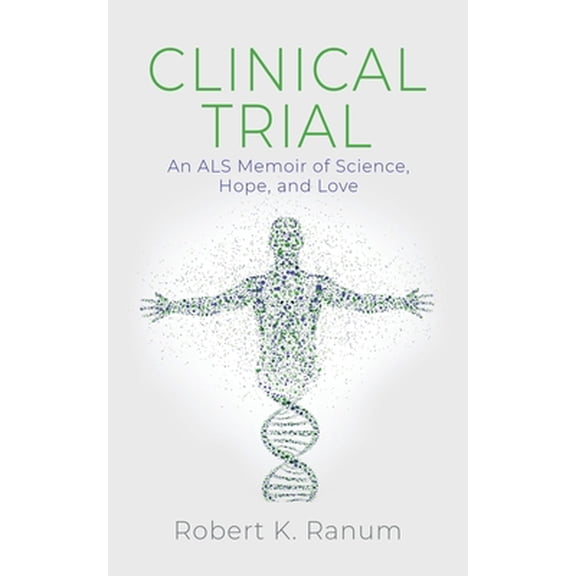 Pre-Owned Clinical Trial: An ALS Memoir of Science, Hope, and Love (Paperback) 1647198909 9781647198909