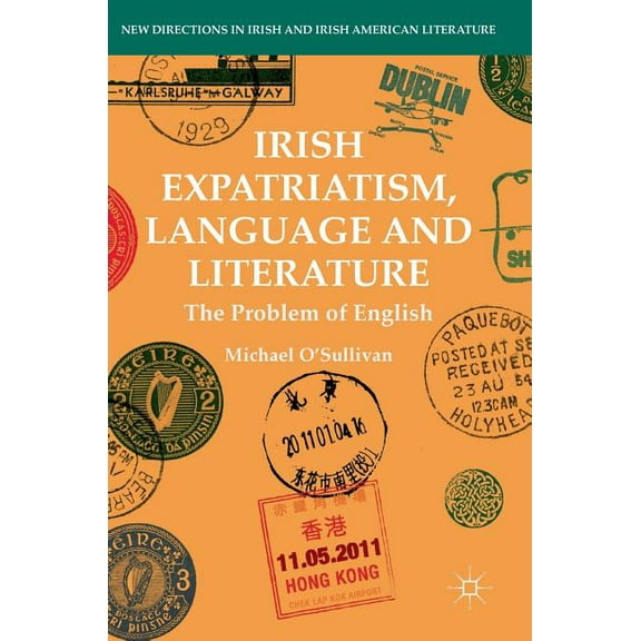 New Directions in Irish and Irish Americ Irish Expatriatism, Language and Literature: The Problem of English, (Hardcover)