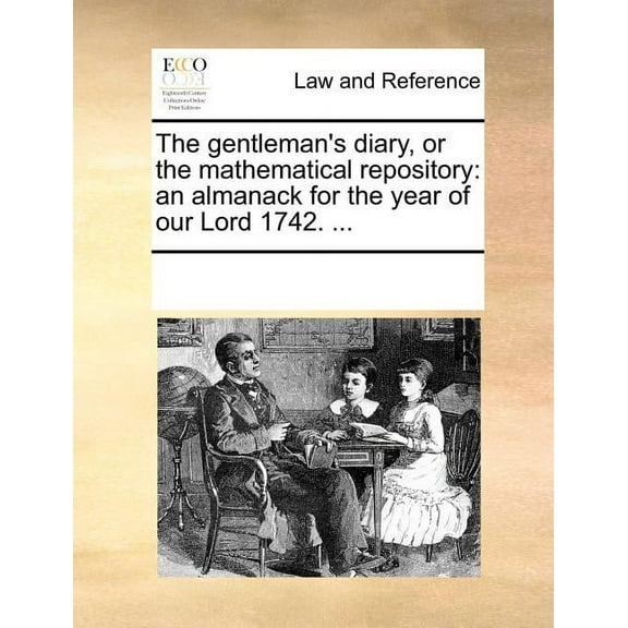 The Gentleman's Diary, or the Mathematical Repository: An Almanack for the Year of Our Lord 1742. ..., (Paperback)