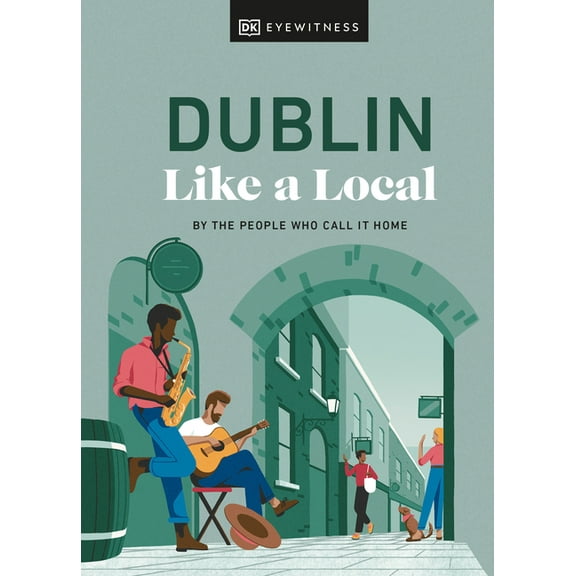 Local Travel Guide Dublin Like a Local: By the People Who Call It Home, (Hardcover)
