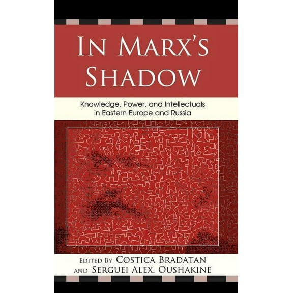 In Marx's Shadow: Knowledge, Power, and Intellectuals in Eastern Europe and Russia, (Hardcover)