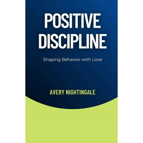Positive Discipline: Shaping Behavior with Love, (Paperback)