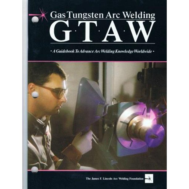 Gas Tungsten Arc Welding a Guidebook to Advance Arc Welding Knowledge