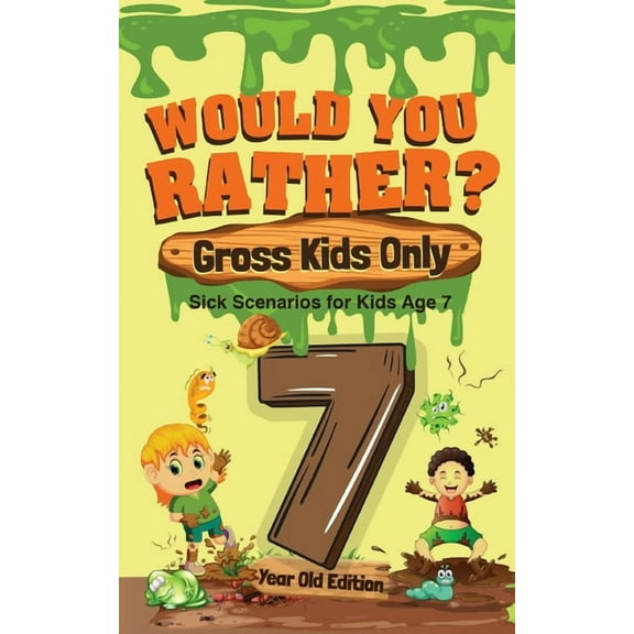Would You Rather? Gross Kids Only - 7 Year Old Edition: Sick Scenarios for Kids Age 7 (Paperback)