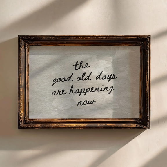 The Good Old Days Are Happening Now Art Poster, Vintage Aesthetic Home Decor, Hand Written Daily Reminders Decor, Unframed Poster Size 8x12 F03.1.15l490