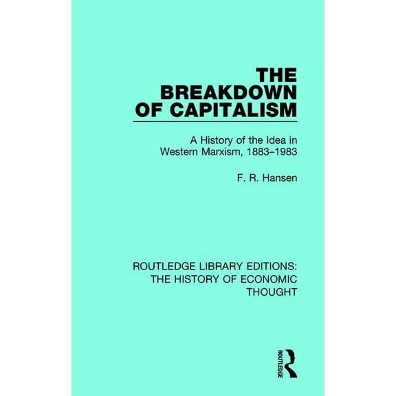 Routledge Library Editions: The History The Breakdown of Capitalism: A History of the Idea in Western Marxism, 1883-1983, (Paperback)