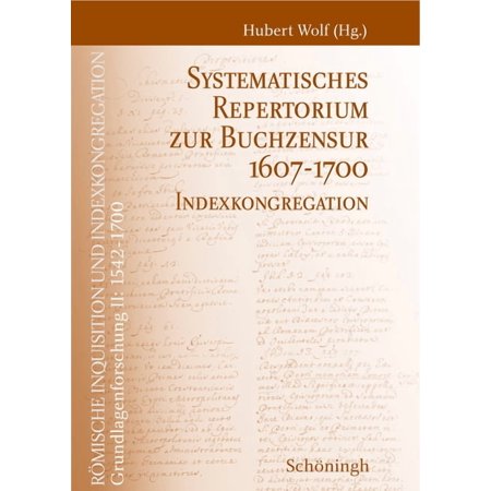Römische Inquisition Und Indexkongregation. Grundlagenforschung: 1701-1813: Systematisches Repertorium Zur Buchzensur 1607-1700 : Indexkongregation. Bearbeitet Von Andreea Badea Thomas Brockmann U. A. (Hardcover)