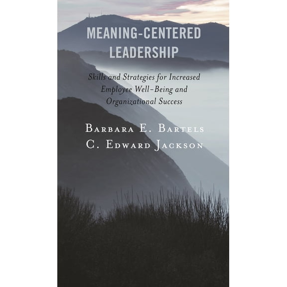 Meaning-Centered Leadership: Skills and Strategies for Increased Employee Well-Being and Organizational Success, (Hardcover)