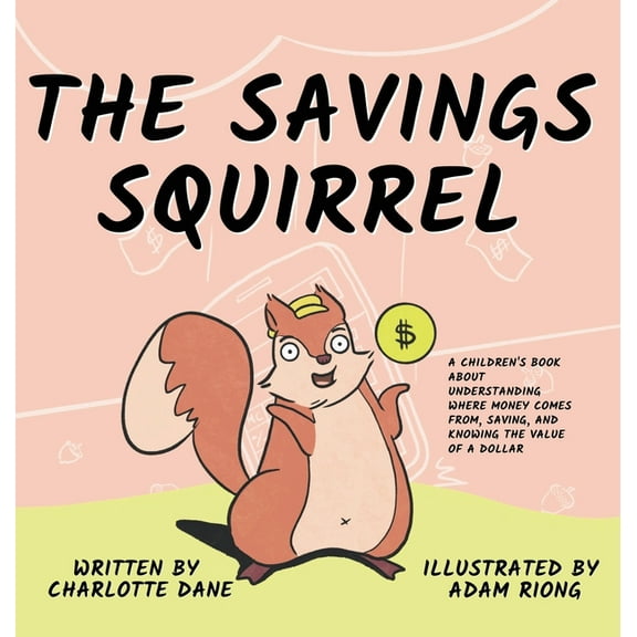 The Savings Squirrel: A Children's Book About Understanding Where Money Comes From, Saving, and Knowing the Value of a D, (Hardcover)