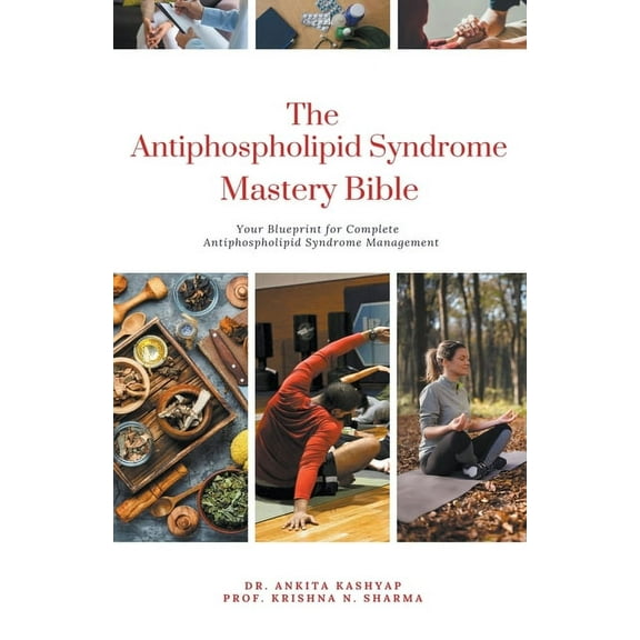 The Antiphospholipid Syndrome Mastery Bible: Your Blueprint for Complete Antiphospholipid Syndrome Management, (Paperback)