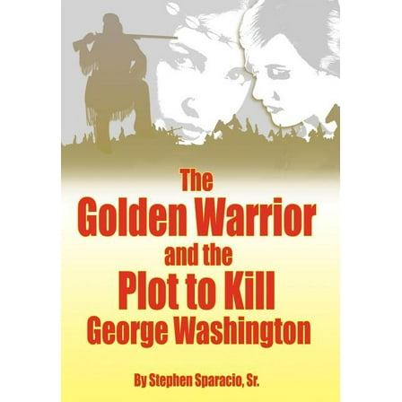 The Golden Warrior : And the Plot to Kill George Washington (Hardcover)