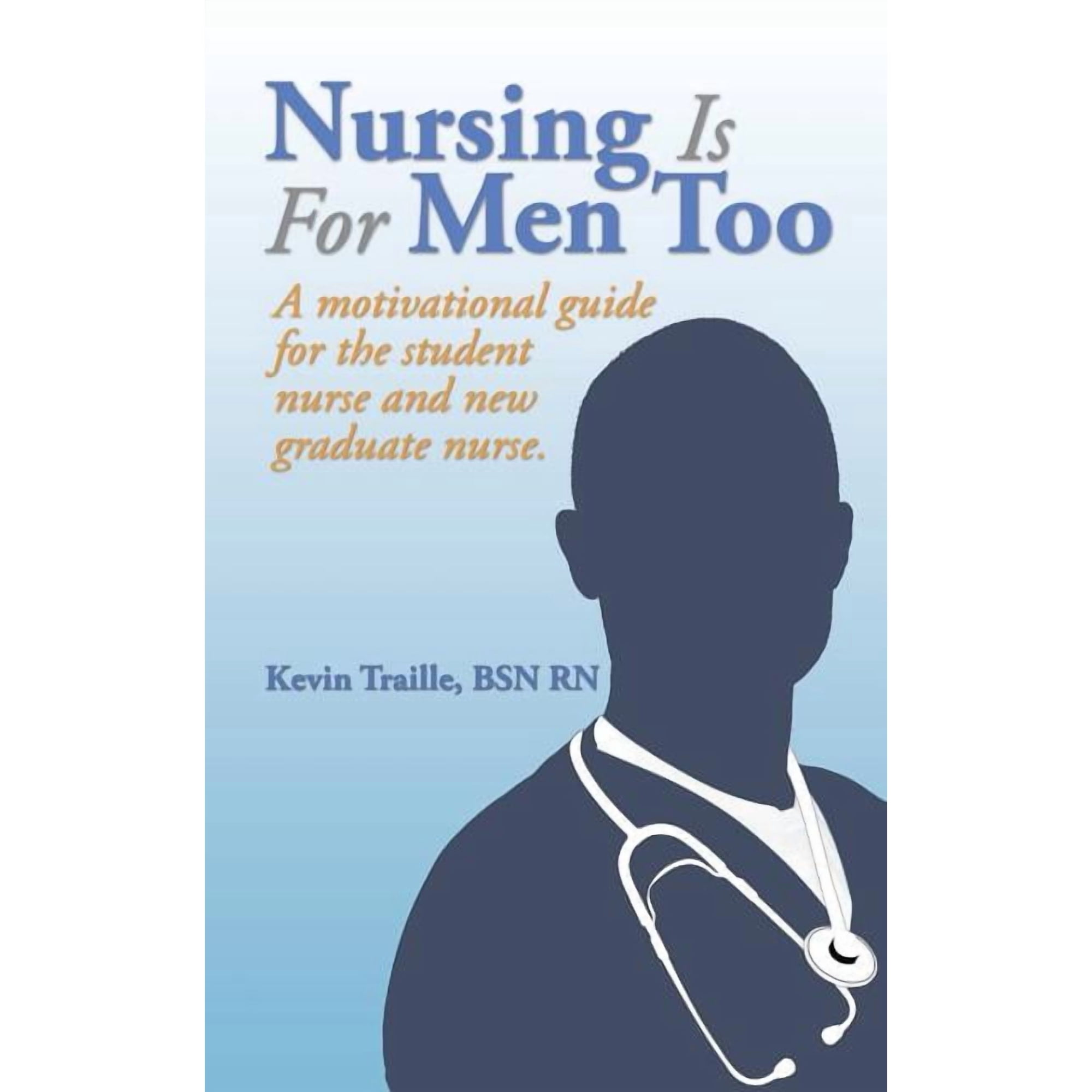 Nursing Is For Men Too: A motivational guide for the student nurse and new graduate nurse., (Paperback)