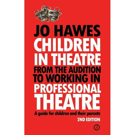 Children in Theatre: From the Audition to Working in Professional Theatre: A Guide for Children and Their Parents, (Paperback)
