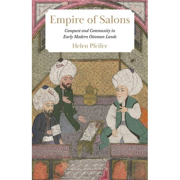 Empire of Salons: Conquest and Community in Early Modern Ottoman Lands, (Paperback)