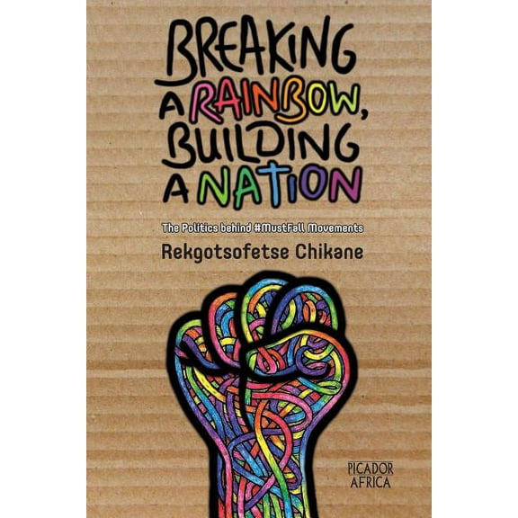 Breaking a Rainbow, Building a Nation: The Politics Behind #MustFall Movements, (Paperback)