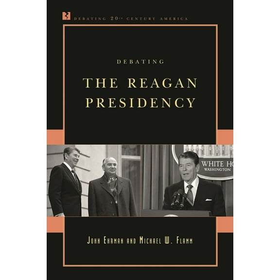 Debating Twentieth-Century America Debating the Reagan Presidency, (Hardcover)