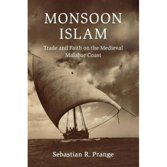 Monsoon Islam: Trade and Faith on the Medieval Malabar Coast (Cambridge Oceanic Histories)