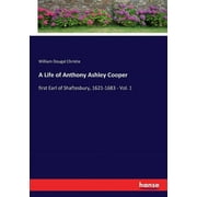 A Life of Anthony Ashley Cooper : first Earl of Shaftesbury, 1621-1683 - Vol. 1 (Paperback)