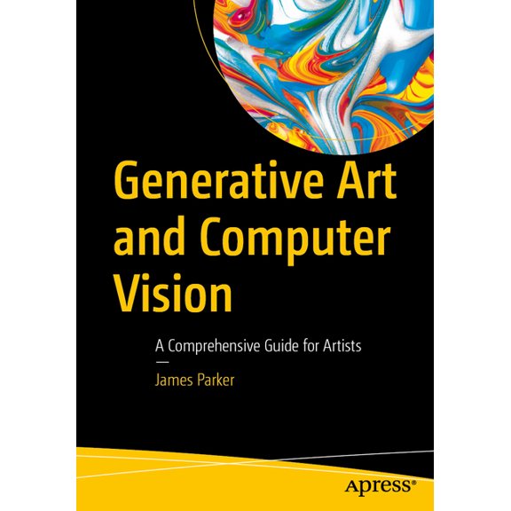 Generative Art and Computer Vision: A Comprehensive Guide for Artists, (Paperback)
