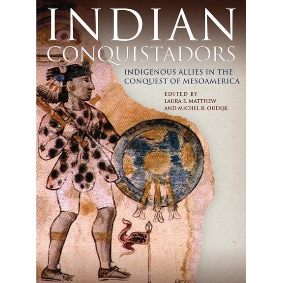 Indian Conquistadors: Indigenous Allies in the Conquest of Mesoamerica, (Paperback)