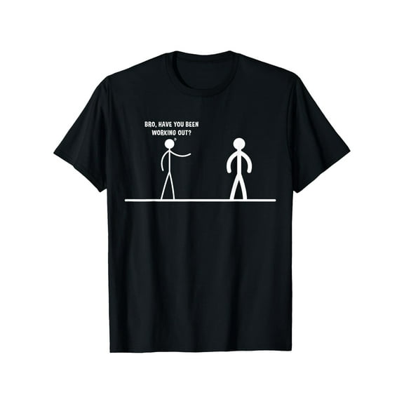 Funny Stick Figure Gym Jokes T-Shirt - "Bro, Have You Been Working Out?" Design, 100% Cotton, Unisex for Men & Women, Sizes S-XXXL, Perfect for Casual, Outdoor, and Fitness Activities