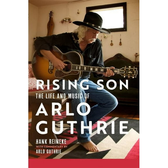 Rising Son: The Life and Music of Arlo Guthrie Volume 10 (Hardcover) by Hank Reineke, Arlo Guthrie
