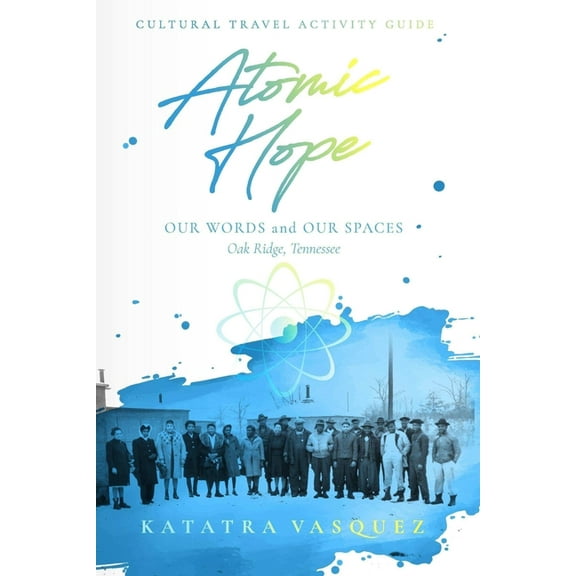 Atomic Hope: Cultural Travel Activity Guide Oak Ridge, Tennessee