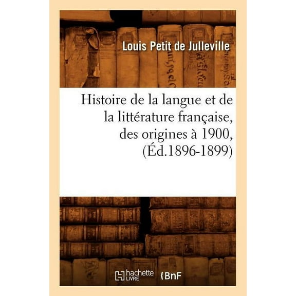 Litterature: Histoire de la Langue Et de la Littérature Française, Des Origines À 1900, (Éd.1896-1899) (Paperback)