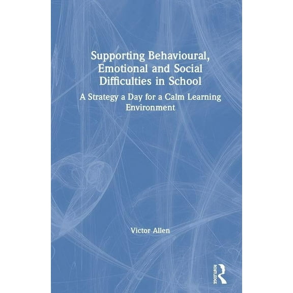 Supporting Behavioural, Emotional and Social Difficulties in School: A Strategy a Day for a Calm Learning Environment, (Paperback)