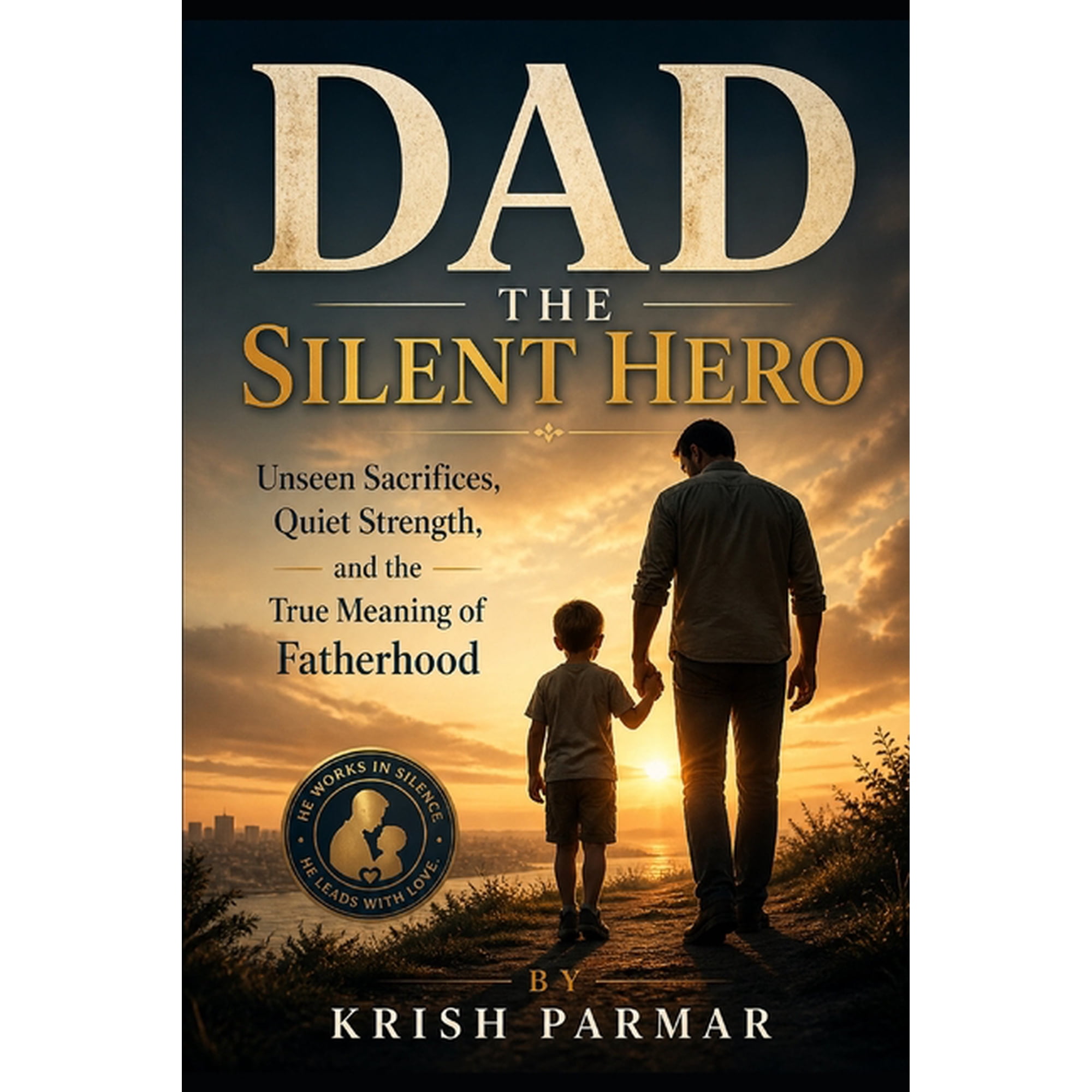 Dad The Silent Hero: Unseen Sacrifices, Quiet Strength, and the True Meaning of Fatherhood, (Paperback)