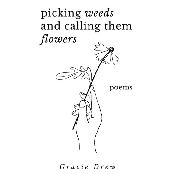 Picking Weeds and Calling Them Flowers: A Collection of Poems, (Paperback)