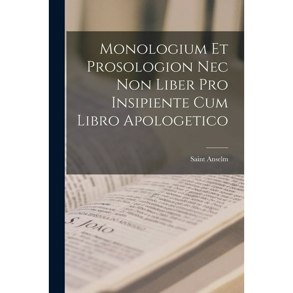 Monologium Et Prosologion Nec Non Liber Pro Insipiente Cum Libro Apologetico (Paperback)