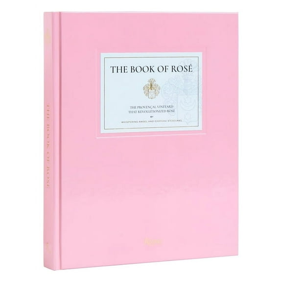 The Book of Rosé: The Provençal Vineyard That Revolutionized Rosé by Whispering Angel and Château d'Esclans, (Hardcover)