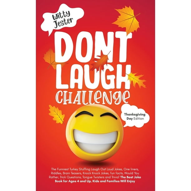 Don't Laugh Challenge Thanksgiving Edition: The Funniest Turkey Stuffing LOL Jokes, One Liners, Riddles, Brain Teasers, Knock Knock Jokes, Fun Facts, Would You Rather, Trick Questions, Tongue Twisters Don't Laugh Challenge Thanksgiving Edition: The Funniest Turkey Stuffing LOL Jokes, One Liners, Riddles, Brain Teasers, Knock Knock Jokes, Fun Facts, Would You Rather, Trick Questions, Tongue Twisters