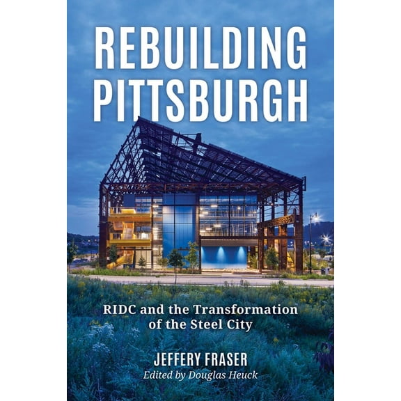 Rebuilding Pittsburgh: Ridc and the Transformation of the Steel City, (Paperback)