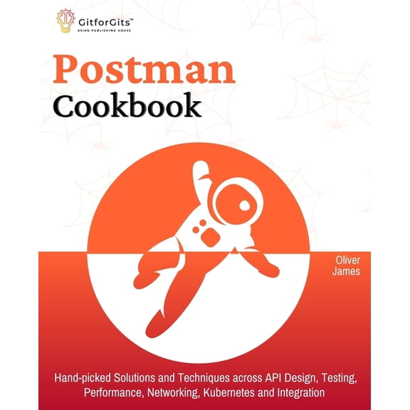 Postman Cookbook: Hand-picked Solutions and Techniques across API Design, Testing, Performance, Networking, Kubernetes a, (Paperback)
