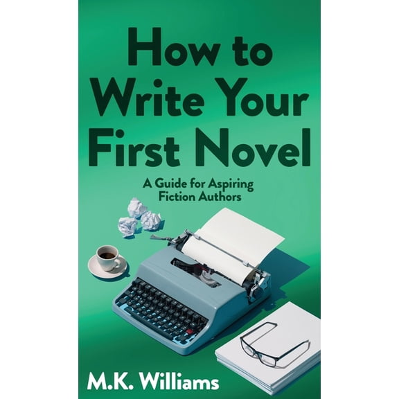 Author Your Ambition How To Write Your First Novel: A Guide For Aspiring Fiction Authors, Book 3, (Hardcover)