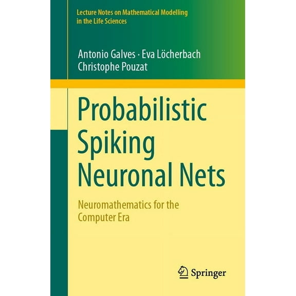 Lecture Notes on Mathematical Modelling  Probabilistic Spiking Neuronal Nets: Neuromathematics for the Computer Era, (Paperback)