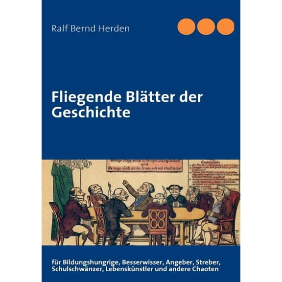 Fliegende BlÃ¤tter der Geschichte: fÃ¼r Bildungshungrige, Besserwisser, Angeber, Streber, SchulschwÃ¤nzer, LebenskÃ¼nstler u, (Paperback)