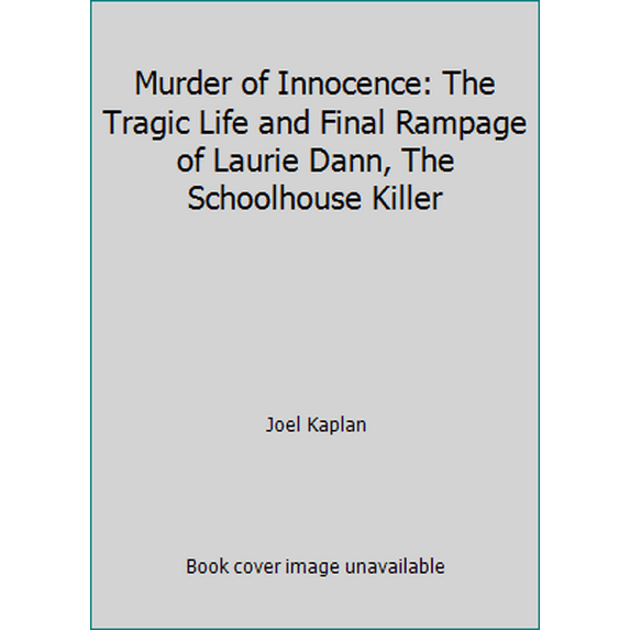 Pre-Owned Murder of Innocence: The Tragic Life and Final Rampage of Laurie Dann, The Schoolhouse Killer (Paperback) 0446360023 9780446360029