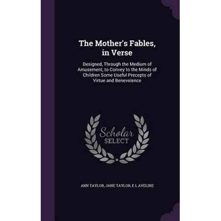 - The Mother's Fables, in Verse: Designed, Through the Medium of Amusement, to Convey to the Minds of Children Some Useful Precepts of Virtue and Benev