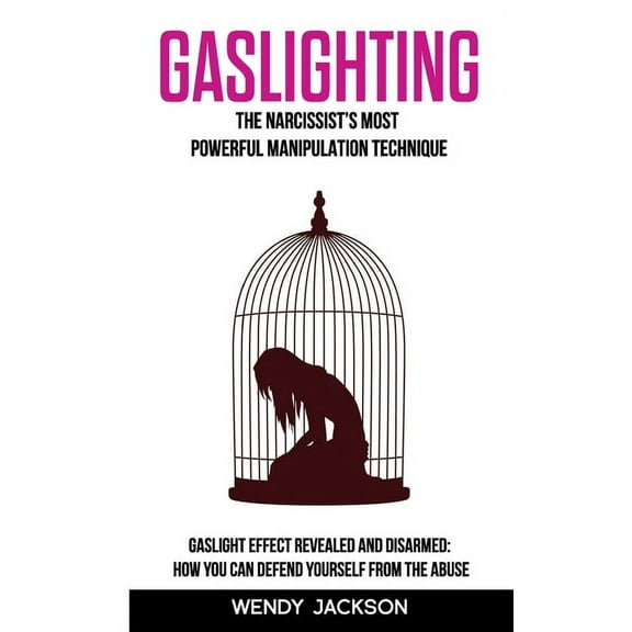 Gaslighting: The Narcissist's Most Powerful Manipulation Technique. Gaslight Effect Revealed and Disarmed: How You Can D, (Paperback)