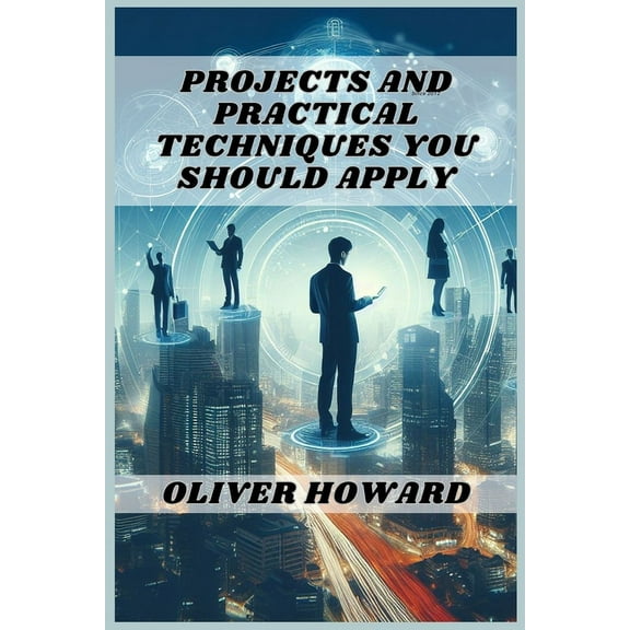 Projects and Practical Techniques You Should Apply: A Comprehensive Guide to Mastering Essential Skills and Executing Su, (Paperback)